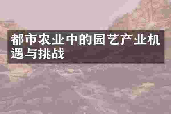 都市农业中的园艺产业机遇与挑战