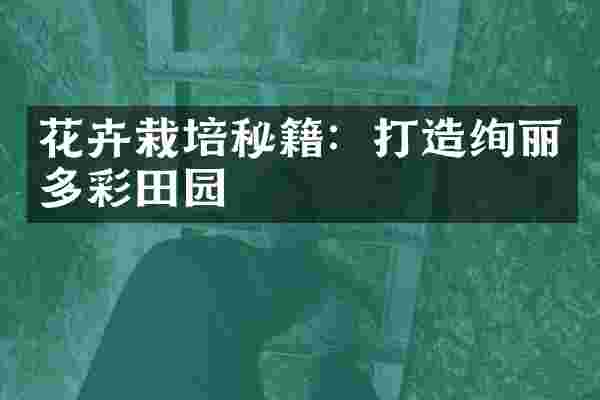 花卉栽培秘籍：打造绚丽多彩田园