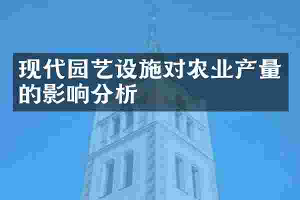 现代园艺设施对农业产量的影响分析