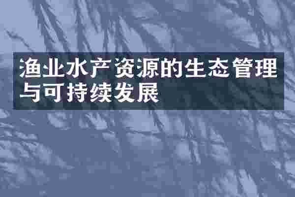 渔业水产资源的生态管理与可持续发展