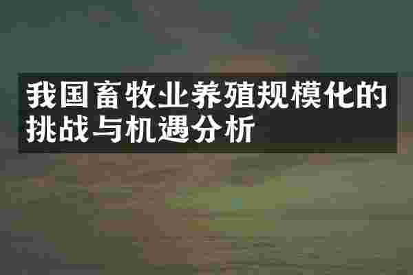 我国畜牧业养殖规模化的挑战与机遇分析