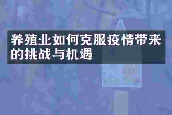 养殖业如何克服疫情带来的挑战与机遇