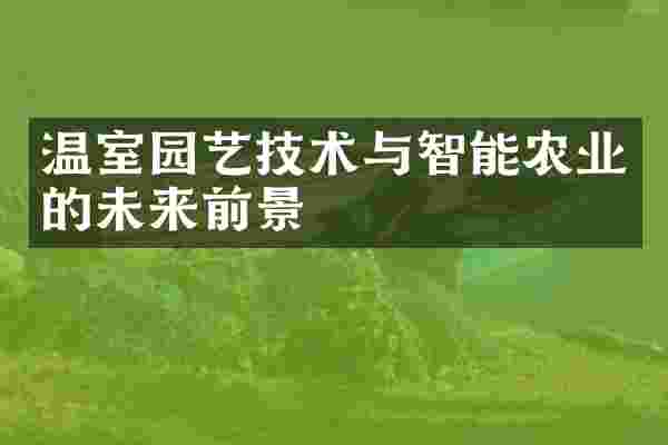 温室园艺技术与智能农业的未来前景