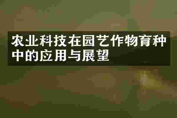 农业科技在园艺作物育种中的应用与展望