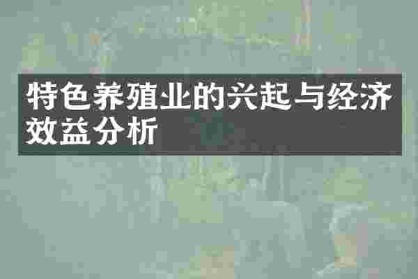 特色养殖业的兴起与经济效益分析