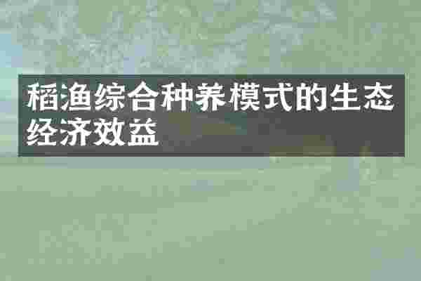 稻渔综合种养模式的生态经济效益