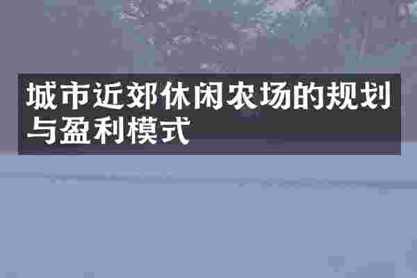 城市近郊休闲农场的规划与盈利模式