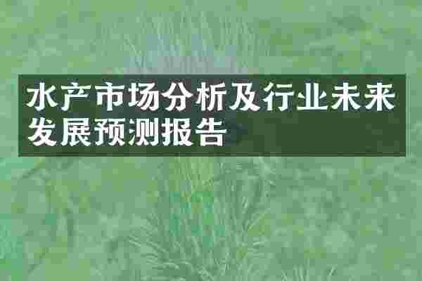 水产市场分析及行业未来发展预测报告