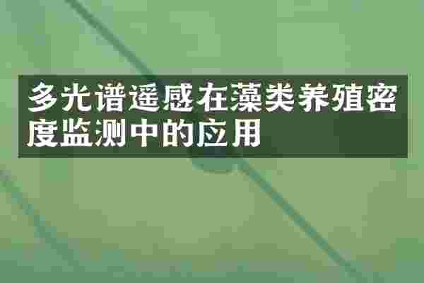 多光谱遥感在藻类养殖密度监测中的应用