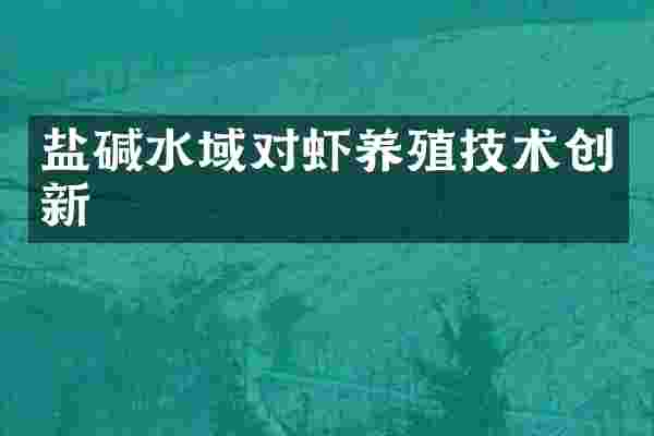 盐碱水域对虾养殖技术创新