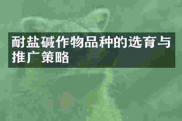 耐盐碱作物品种的选育与推广策略