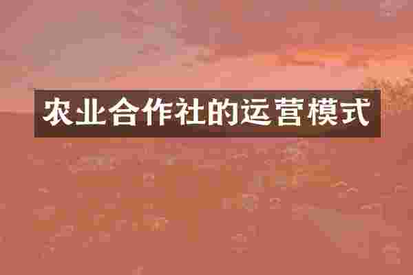 农业合作社的运营模式