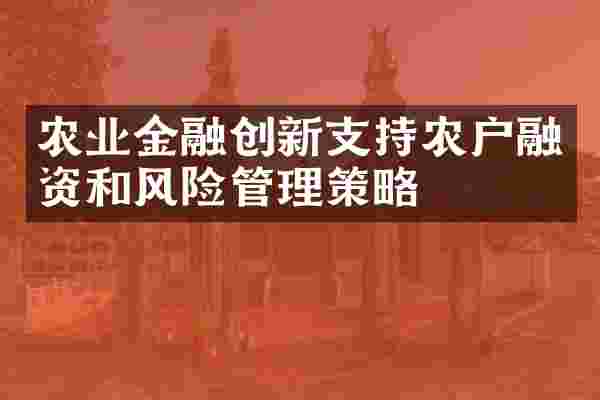 农业金融创新支持农户融资和风险管理策略