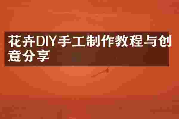 花卉DIY手工制作教程与创意分享