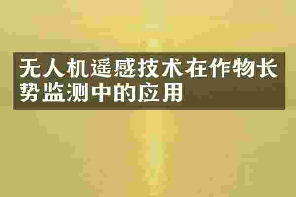 无人机遥感技术在作物长势监测中的应用