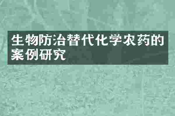 生物防治替代化学农药的案例研究