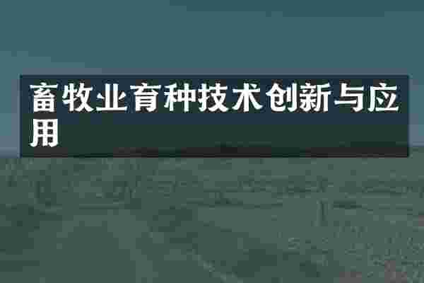 畜牧业育种技术创新与应用
