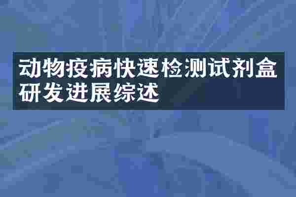 动物疫病快速检测试剂盒研发进展综述