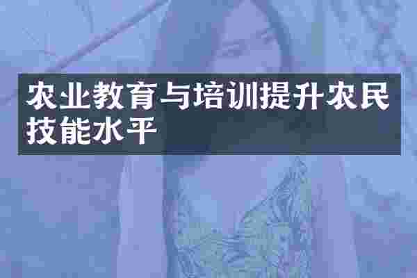 农业教育与培训提升农民技能水平