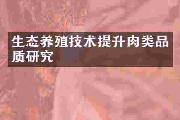 生态养殖技术提升肉类品质研究